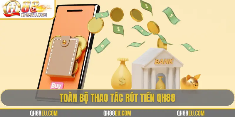 Quy trình rút tiền QH88 đơn giản