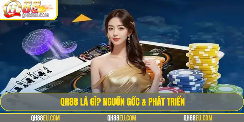 QH88 là gì? Nguồn gốc và hành trình phát triển của nhà cái QH88