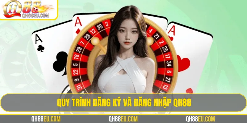 Hướng dẫn quy trình đăng ký và QH88 đăng nhập an toàn