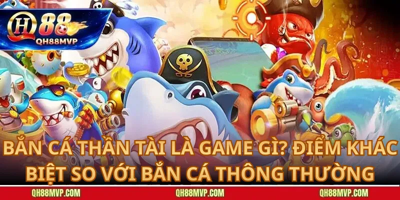 Bắn Cá Thần Tài Là Game Gì? Điểm Khác Biệt So Với Bắn Cá Thông Thường