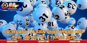 Cách Đánh Lô Xiên QH88 Chuẩn Cao Thủ, Tối Ưu Tỷ Lệ Thắng 2026